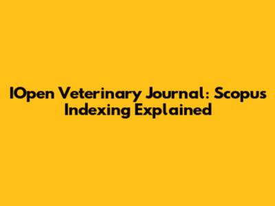 IOpen Veterinary Journal: Scopus Indexing Explained