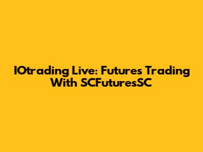 IOtrading Live: Futures Trading With SCFuturesSC
