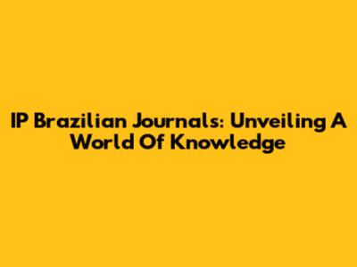 IP Brazilian Journals: Unveiling A World Of Knowledge