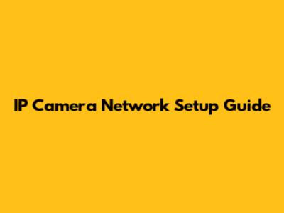IP Camera Network Setup Guide
