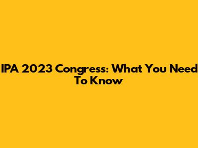 IPA 2023 Congress: What You Need To Know