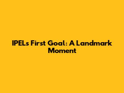 IPEL's First Goal: A Landmark Moment