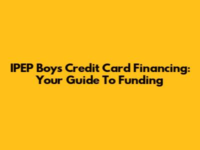 IPEP Boys Credit Card Financing: Your Guide To Funding