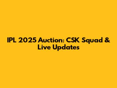 IPL 2025 Auction: CSK Squad & Live Updates