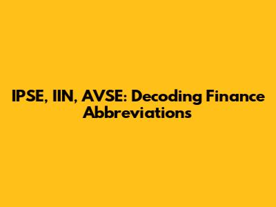 IPSE, IIN, AVSE: Decoding Finance Abbreviations