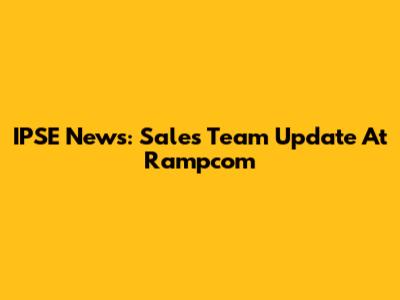 IPSE News: Sales Team Update At Rampcom