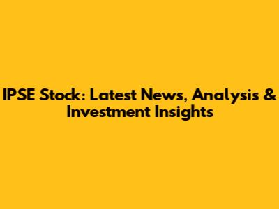 IPSE Stock: Latest News, Analysis & Investment Insights