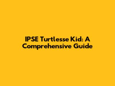 IPSE Turtlesse Kid: A Comprehensive Guide