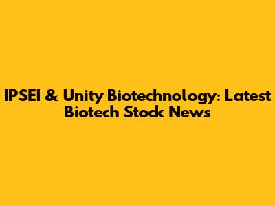 IPSEI & Unity Biotechnology: Latest Biotech Stock News