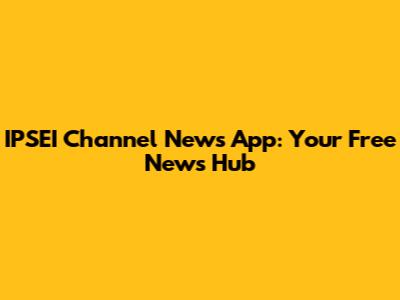 IPSEI Channel News App: Your Free News Hub