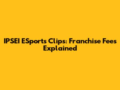 IPSEI ESports Clips: Franchise Fees Explained