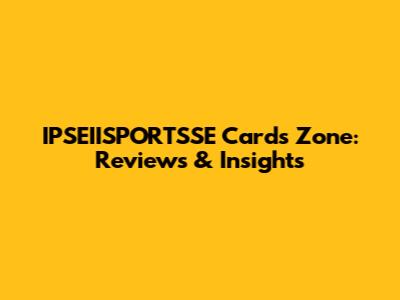 IPSEIISPORTSSE Cards Zone: Reviews & Insights