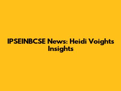 IPSEINBCSE News: Heidi Voight's Insights