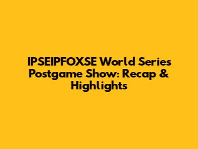 IPSEIPFOXSE World Series Postgame Show: Recap & Highlights