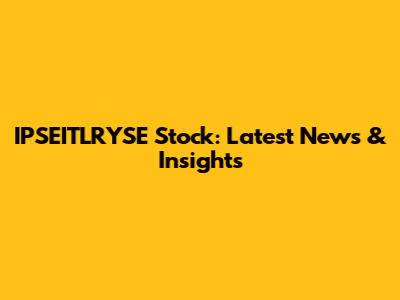 IPSEITLRYSE Stock: Latest News & Insights