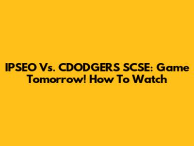 IPSEO Vs. CDODGERS SCSE: Game Tomorrow! How To Watch