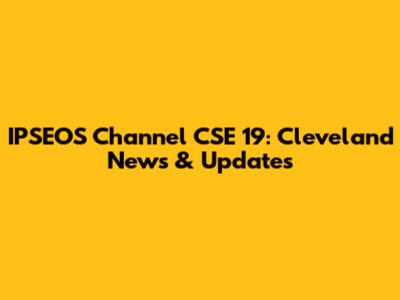 IPSEOS Channel CSE 19: Cleveland News & Updates
