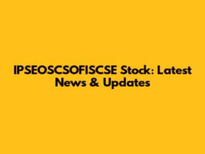 IPSEOSCSOFISCSE Stock: Latest News & Updates