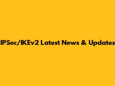 IPSec/IKEv2 Latest News & Updates