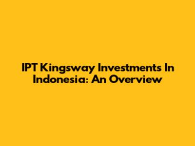 IPT Kingsway Investments In Indonesia: An Overview