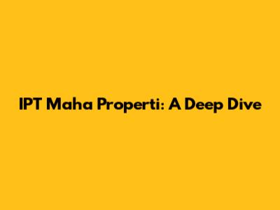 IPT Maha Properti: A Deep Dive