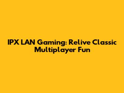 IPX LAN Gaming: Relive Classic Multiplayer Fun