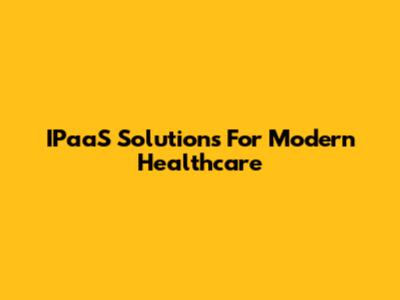 IPaaS Solutions For Modern Healthcare