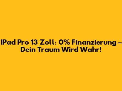 IPad Pro 13 Zoll: 0% Finanzierung – Dein Traum Wird Wahr!