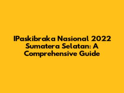 IPaskibraka Nasional 2022 Sumatera Selatan: A Comprehensive Guide