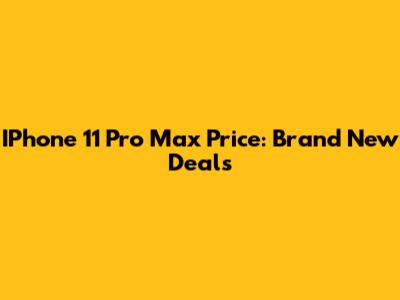 IPhone 11 Pro Max Price: Brand New Deals