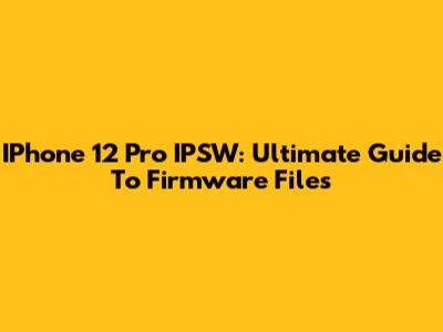 IPhone 12 Pro IPSW: Ultimate Guide To Firmware Files