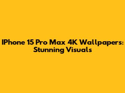 IPhone 15 Pro Max 4K Wallpapers: Stunning Visuals