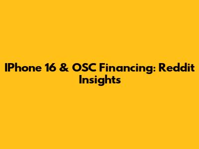 IPhone 16 & OSC Financing: Reddit Insights
