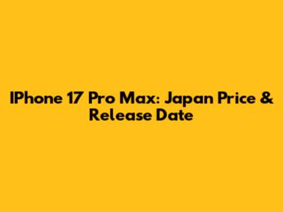 IPhone 17 Pro Max: Japan Price & Release Date
