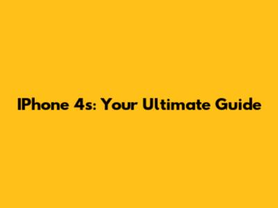 IPhone 4s: Your Ultimate Guide