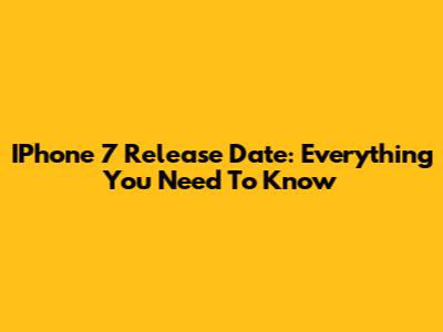 IPhone 7 Release Date: Everything You Need To Know