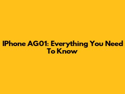 IPhone AG01: Everything You Need To Know
