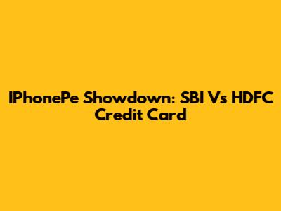 IPhonePe Showdown: SBI Vs HDFC Credit Card