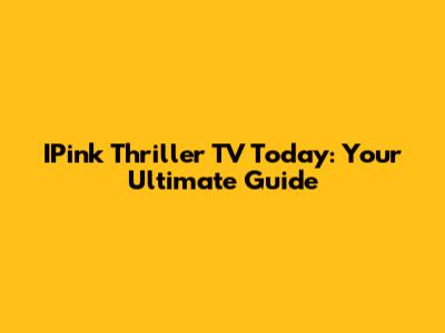 IPink Thriller TV Today: Your Ultimate Guide