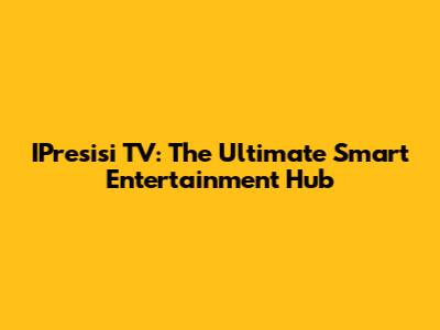IPresisi TV: The Ultimate Smart Entertainment Hub