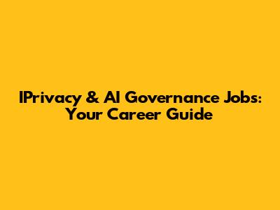 IPrivacy & AI Governance Jobs: Your Career Guide