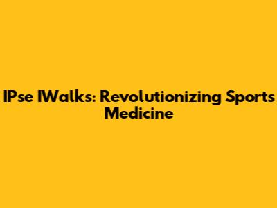 IPse IWalks: Revolutionizing Sports Medicine