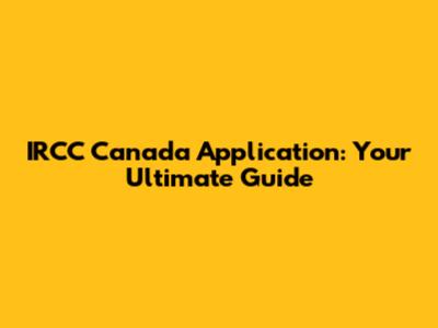 IRCC Canada Application: Your Ultimate Guide