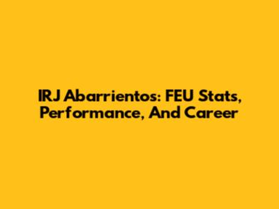 IRJ Abarrientos: FEU Stats, Performance, And Career