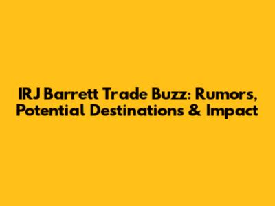 IRJ Barrett Trade Buzz: Rumors, Potential Destinations & Impact