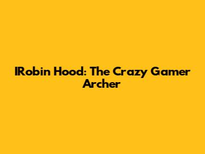 IRobin Hood: The Crazy Gamer Archer