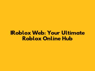 IRoblox Web: Your Ultimate Roblox Online Hub