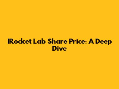 IRocket Lab Share Price: A Deep Dive
