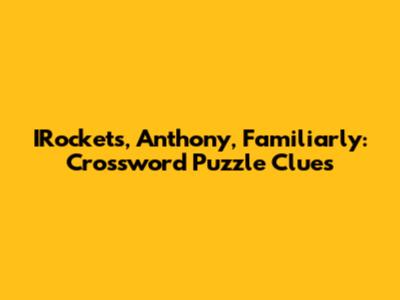 IRockets, Anthony, Familiarly: Crossword Puzzle Clues
