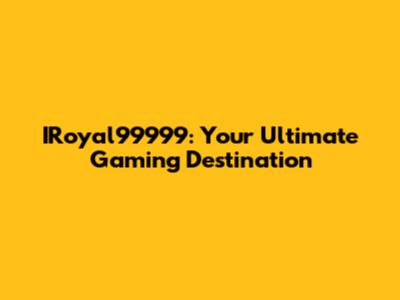 IRoyal99999: Your Ultimate Gaming Destination